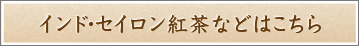 インド・セイロン紅茶などはこちら